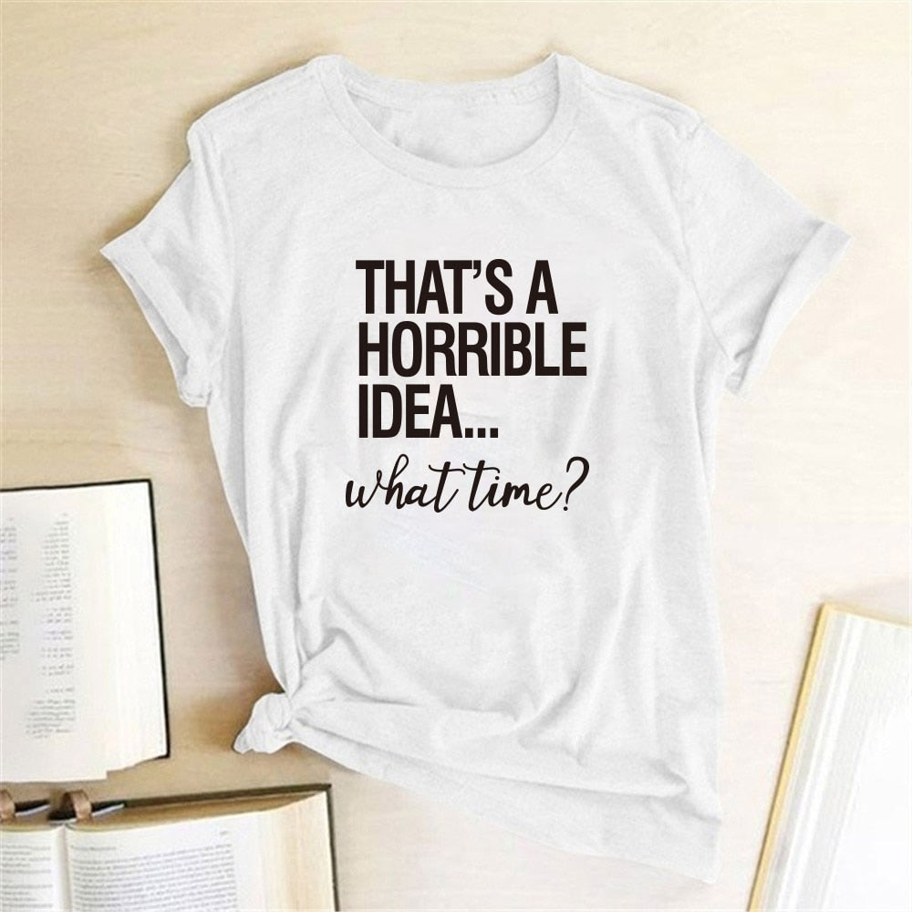 That's A Horrible Idea What Time Print Women T-shirt Cotton