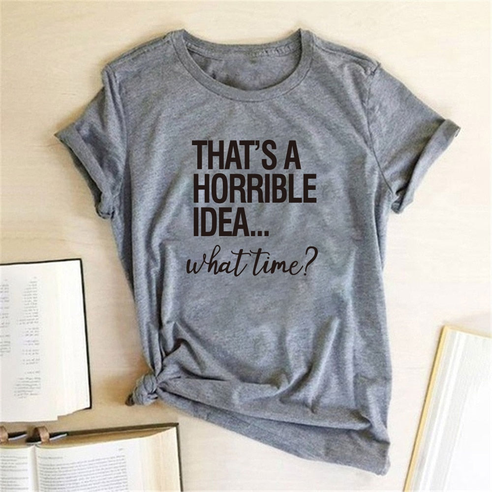 That's A Horrible Idea What Time Print Women T-shirt Cotton