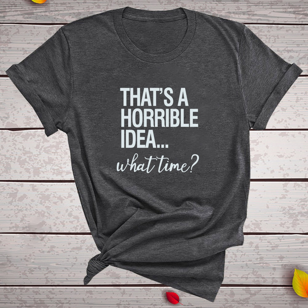 That's A Horrible Idea What Time Print Women T-shirt Cotton