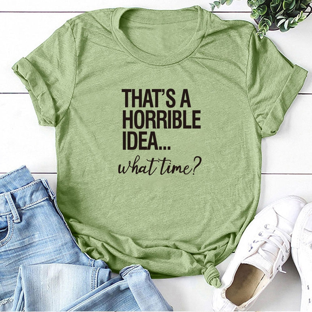 That's A Horrible Idea What Time Print Women T-shirt Cotton