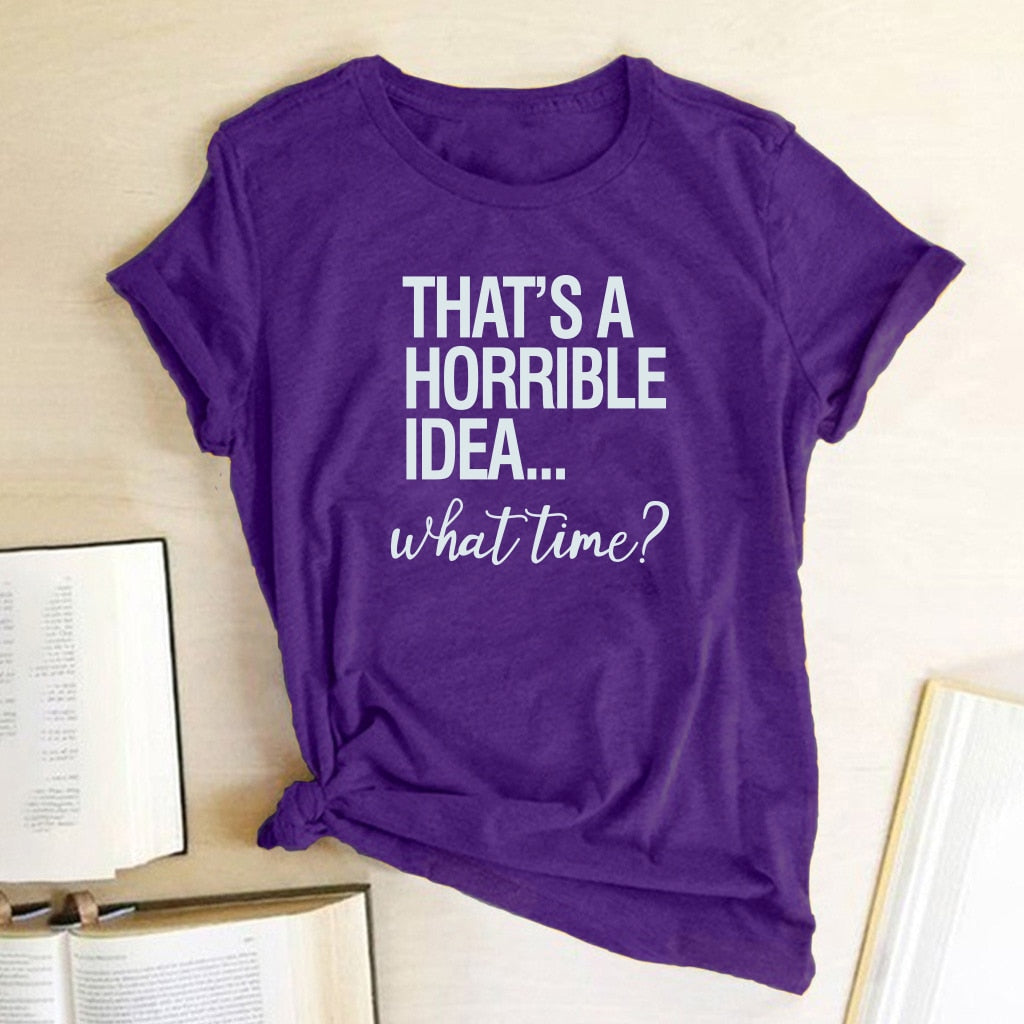 That's A Horrible Idea What Time Print Women T-shirt Cotton