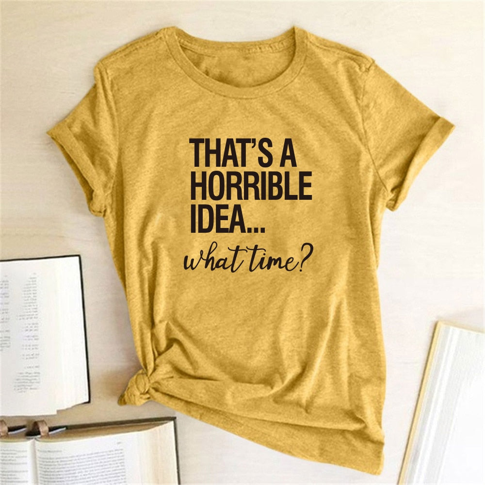 That's A Horrible Idea What Time Print Women T-shirt Cotton