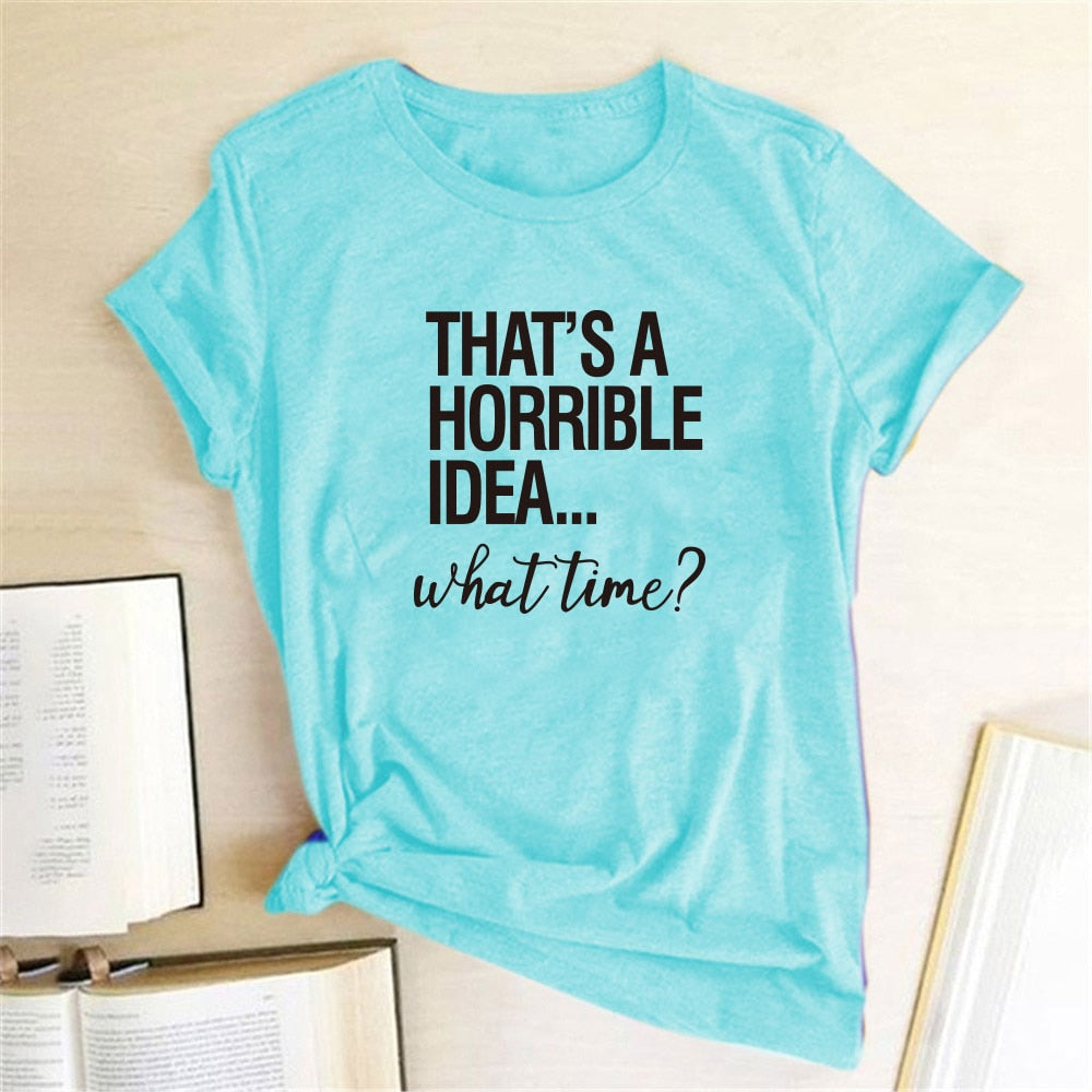 That's A Horrible Idea What Time Print Women T-shirt Cotton